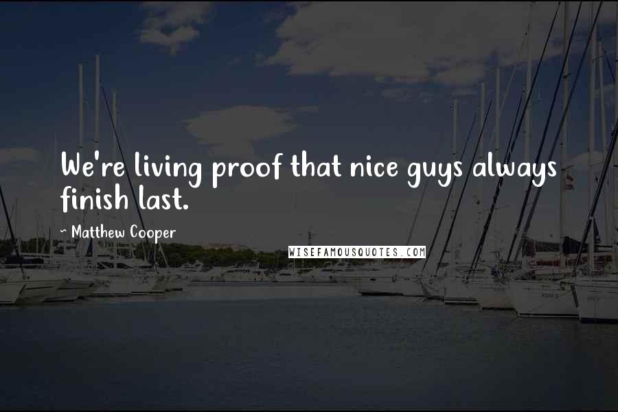 Matthew Cooper Quotes: We're living proof that nice guys always finish last.