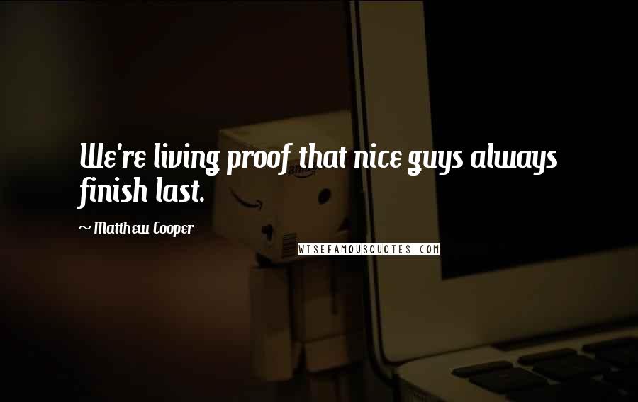 Matthew Cooper Quotes: We're living proof that nice guys always finish last.