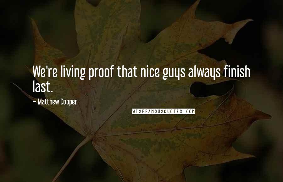 Matthew Cooper Quotes: We're living proof that nice guys always finish last.