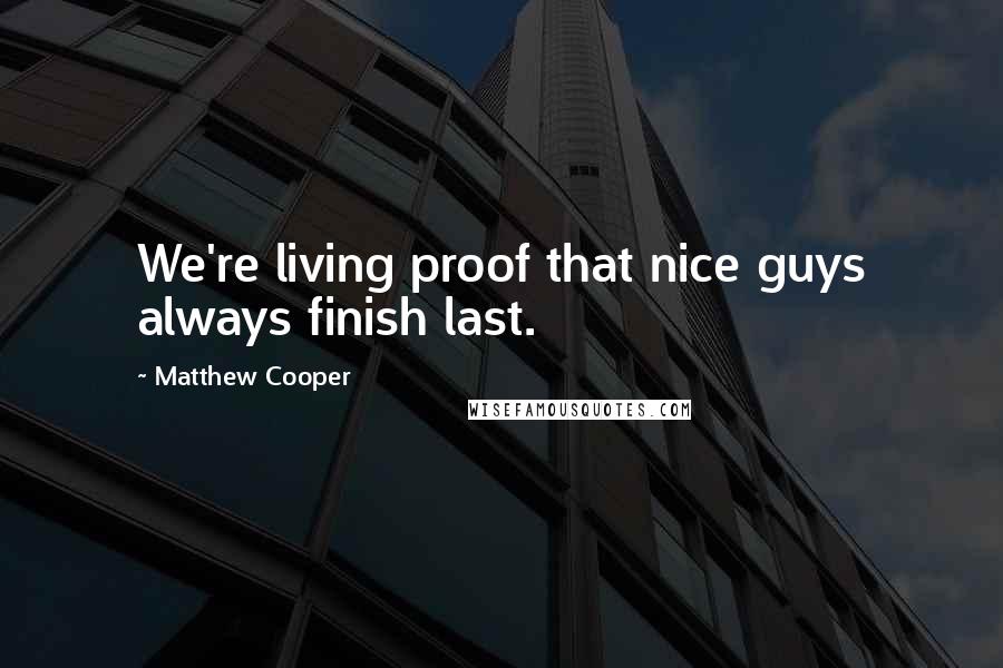 Matthew Cooper Quotes: We're living proof that nice guys always finish last.