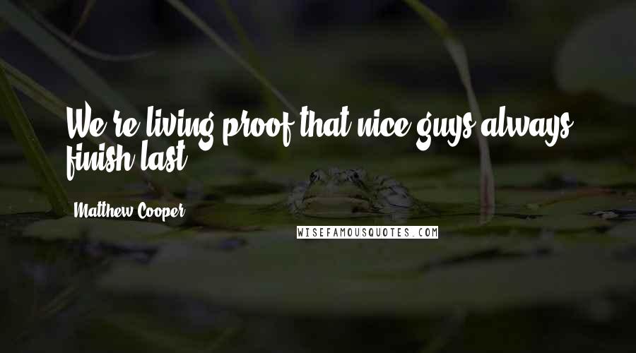 Matthew Cooper Quotes: We're living proof that nice guys always finish last.