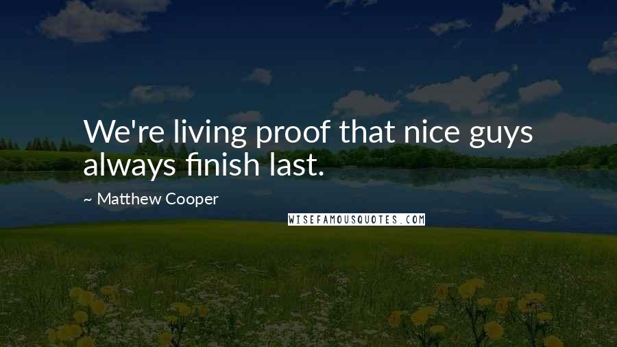 Matthew Cooper Quotes: We're living proof that nice guys always finish last.