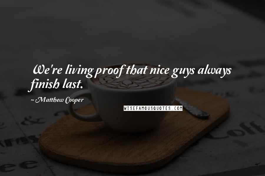 Matthew Cooper Quotes: We're living proof that nice guys always finish last.