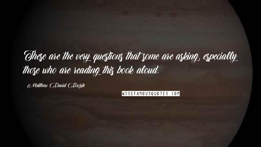 Matthew David Brozik Quotes: These are the very questions that some are asking, especially those who are reading this book aloud.