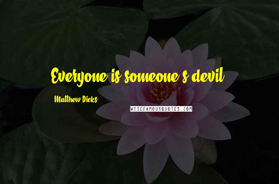 Matthew Dicks Quotes: Everyone is someone's devil.