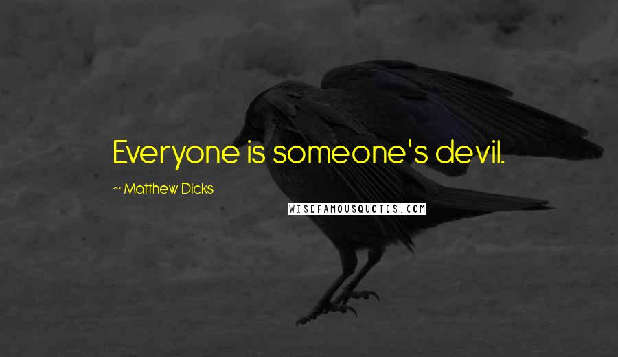 Matthew Dicks Quotes: Everyone is someone's devil.