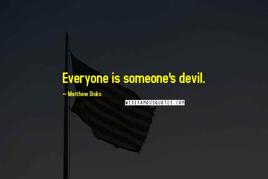 Matthew Dicks Quotes: Everyone is someone's devil.