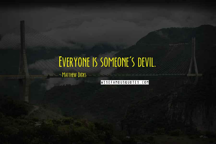 Matthew Dicks Quotes: Everyone is someone's devil.