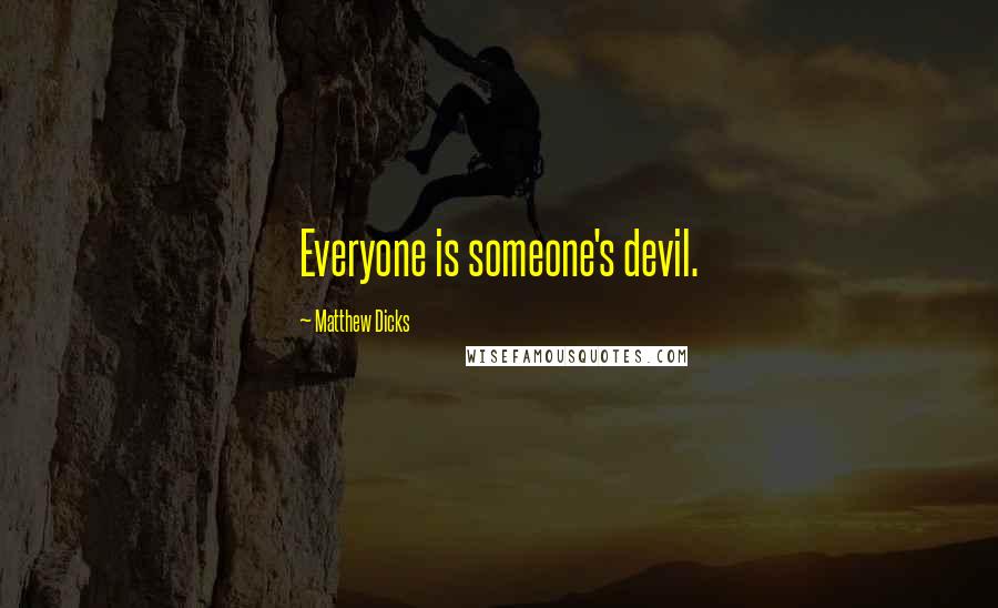 Matthew Dicks Quotes: Everyone is someone's devil.