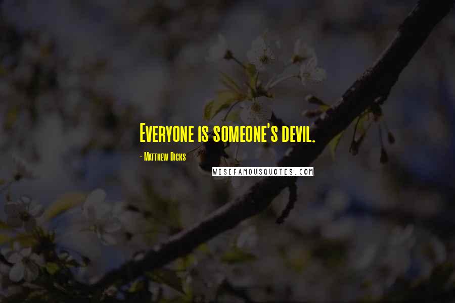 Matthew Dicks Quotes: Everyone is someone's devil.