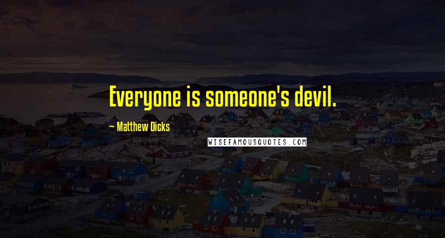 Matthew Dicks Quotes: Everyone is someone's devil.