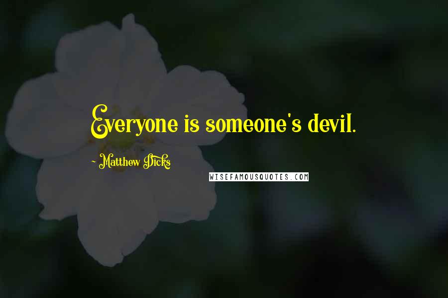 Matthew Dicks Quotes: Everyone is someone's devil.