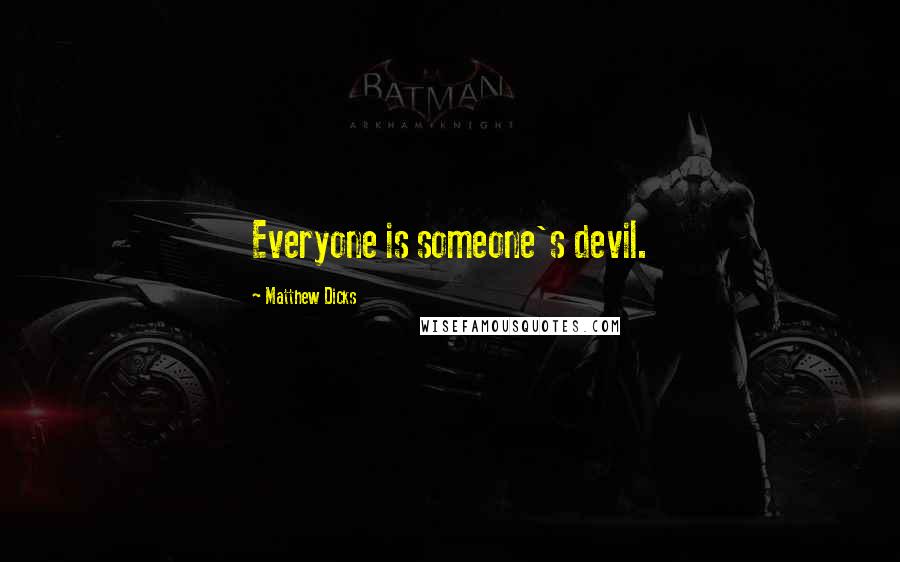 Matthew Dicks Quotes: Everyone is someone's devil.