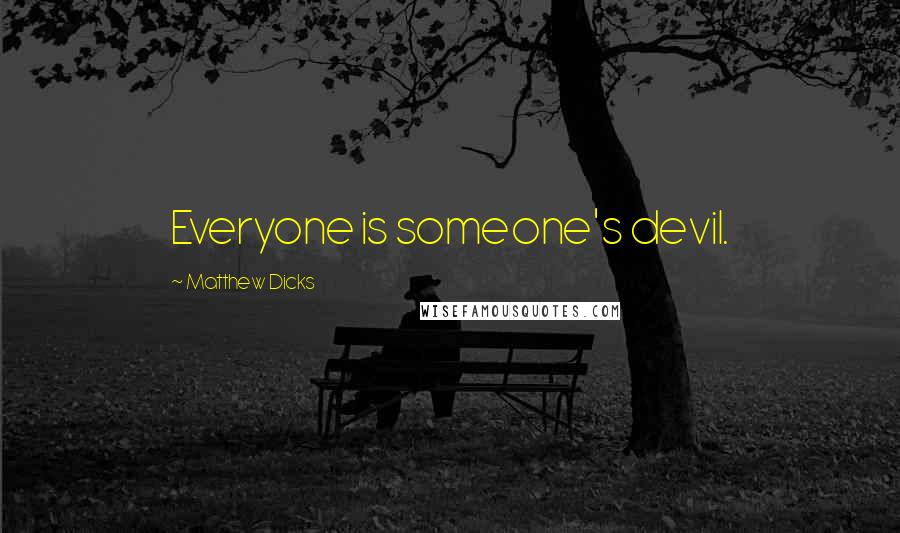 Matthew Dicks Quotes: Everyone is someone's devil.