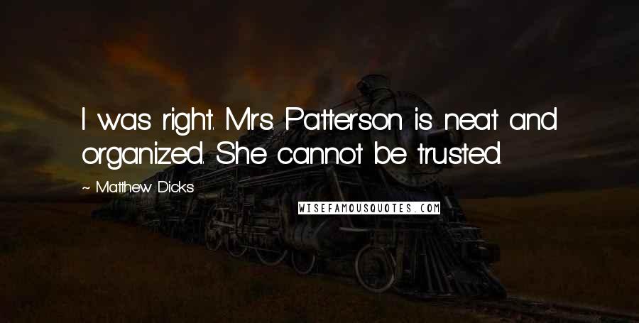 Matthew Dicks Quotes: I was right. Mrs. Patterson is neat and organized. She cannot be trusted.