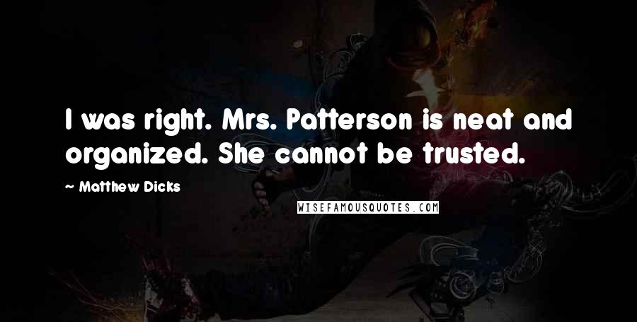 Matthew Dicks Quotes: I was right. Mrs. Patterson is neat and organized. She cannot be trusted.