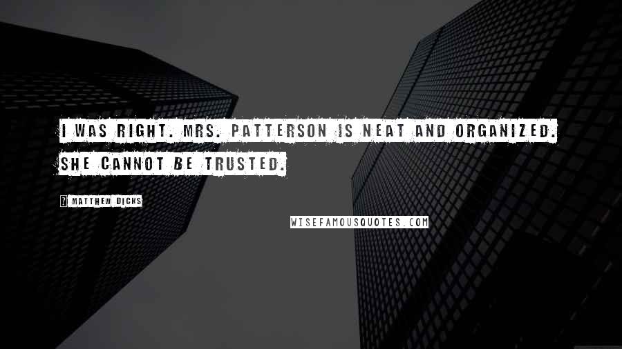 Matthew Dicks Quotes: I was right. Mrs. Patterson is neat and organized. She cannot be trusted.
