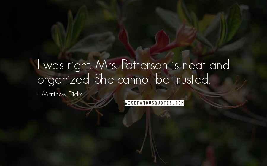 Matthew Dicks Quotes: I was right. Mrs. Patterson is neat and organized. She cannot be trusted.