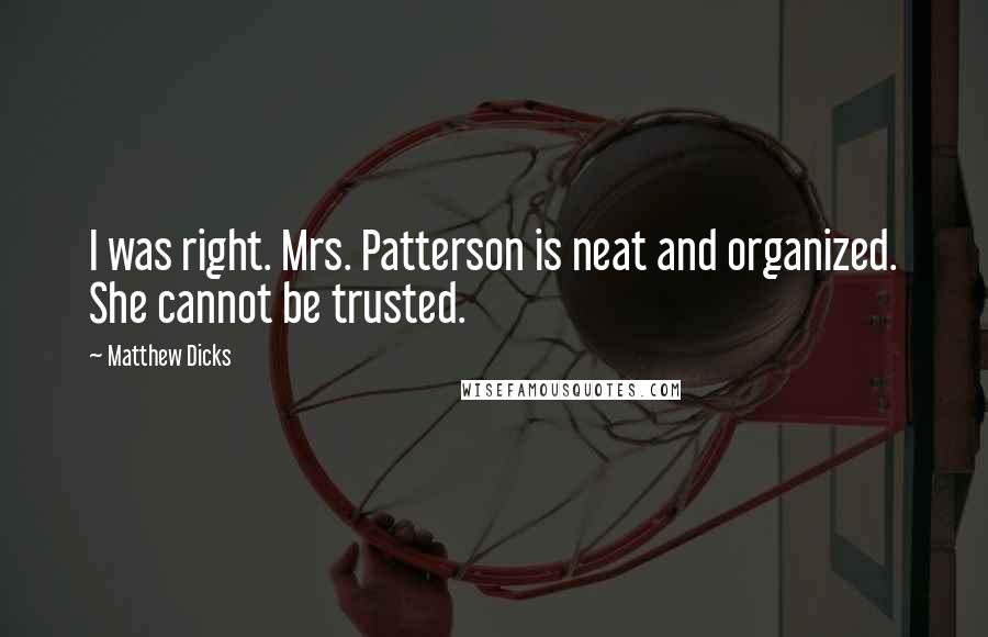 Matthew Dicks Quotes: I was right. Mrs. Patterson is neat and organized. She cannot be trusted.