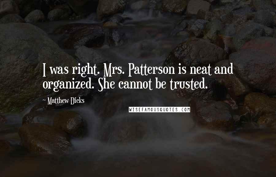 Matthew Dicks Quotes: I was right. Mrs. Patterson is neat and organized. She cannot be trusted.