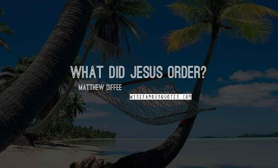 Matthew Diffee Quotes: What did Jesus order?