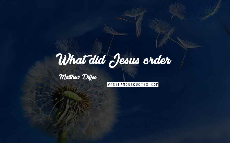 Matthew Diffee Quotes: What did Jesus order?