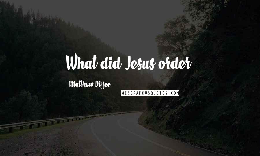 Matthew Diffee Quotes: What did Jesus order?