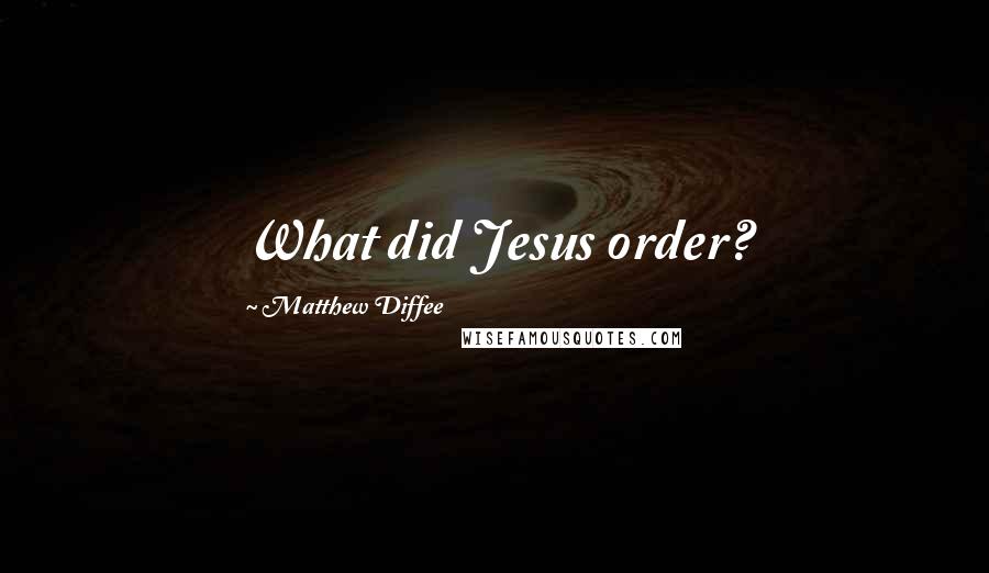 Matthew Diffee Quotes: What did Jesus order?