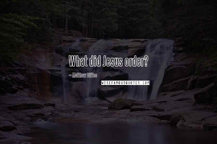 Matthew Diffee Quotes: What did Jesus order?