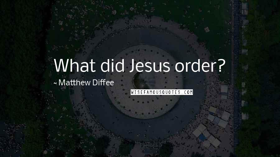 Matthew Diffee Quotes: What did Jesus order?