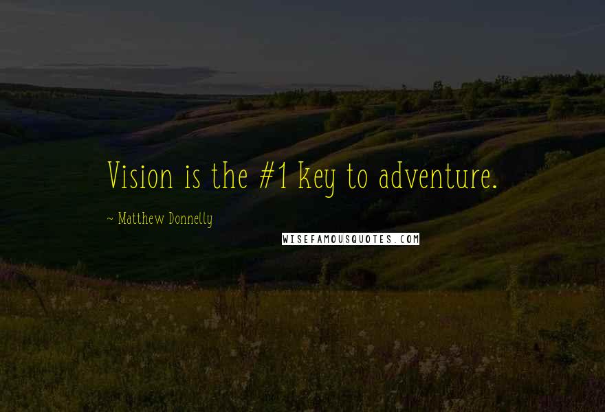 Matthew Donnelly Quotes: Vision is the #1 key to adventure.