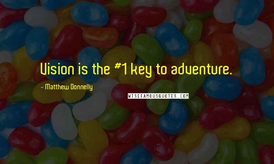 Matthew Donnelly Quotes: Vision is the #1 key to adventure.