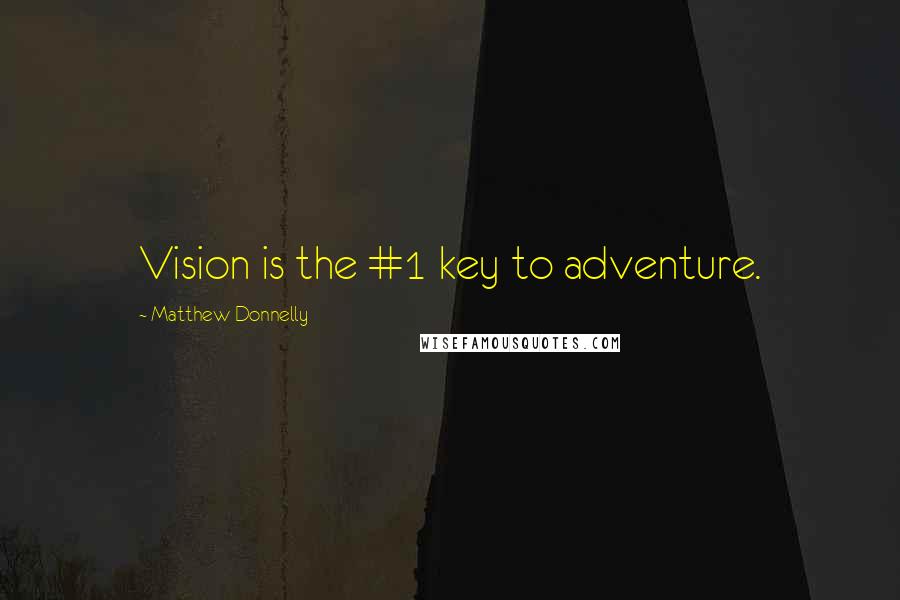 Matthew Donnelly Quotes: Vision is the #1 key to adventure.