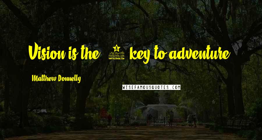 Matthew Donnelly Quotes: Vision is the #1 key to adventure.