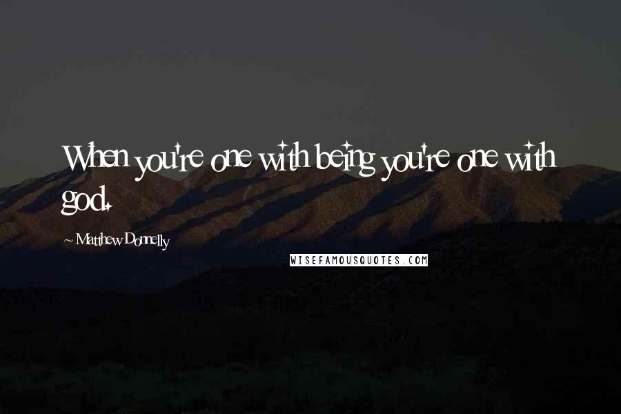 Matthew Donnelly Quotes: When you're one with being you're one with god.