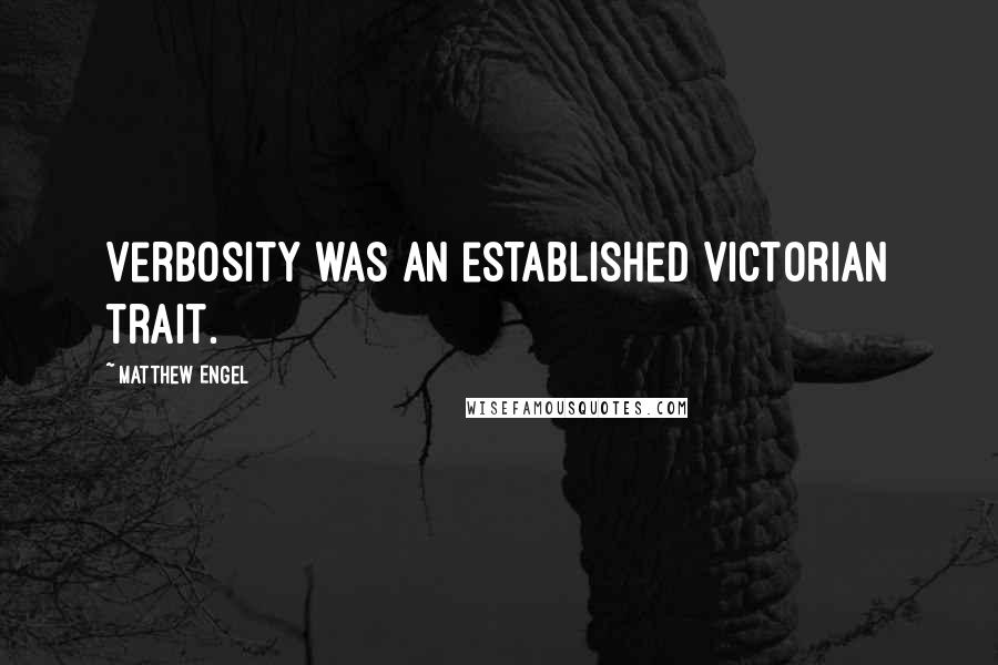 Matthew Engel Quotes: Verbosity was an established Victorian trait.