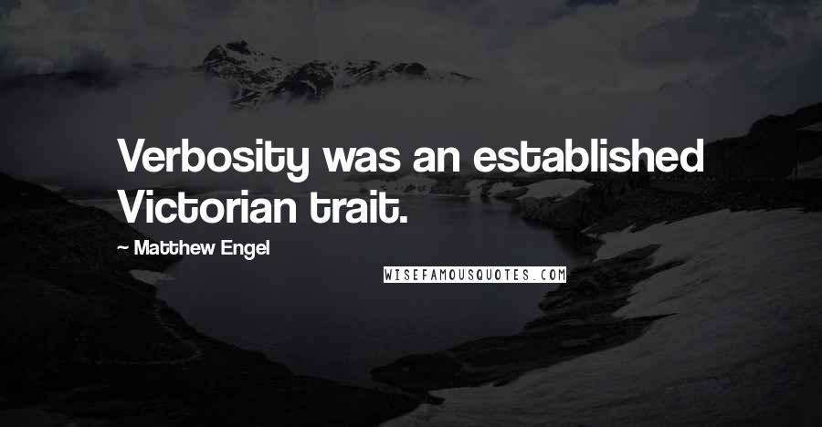Matthew Engel Quotes: Verbosity was an established Victorian trait.