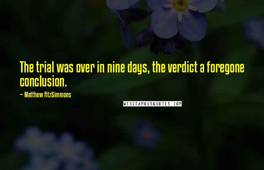 Matthew FitzSimmons Quotes: The trial was over in nine days, the verdict a foregone conclusion.