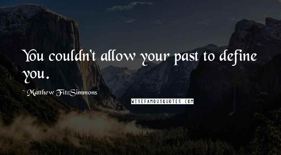 Matthew FitzSimmons Quotes: You couldn't allow your past to define you.