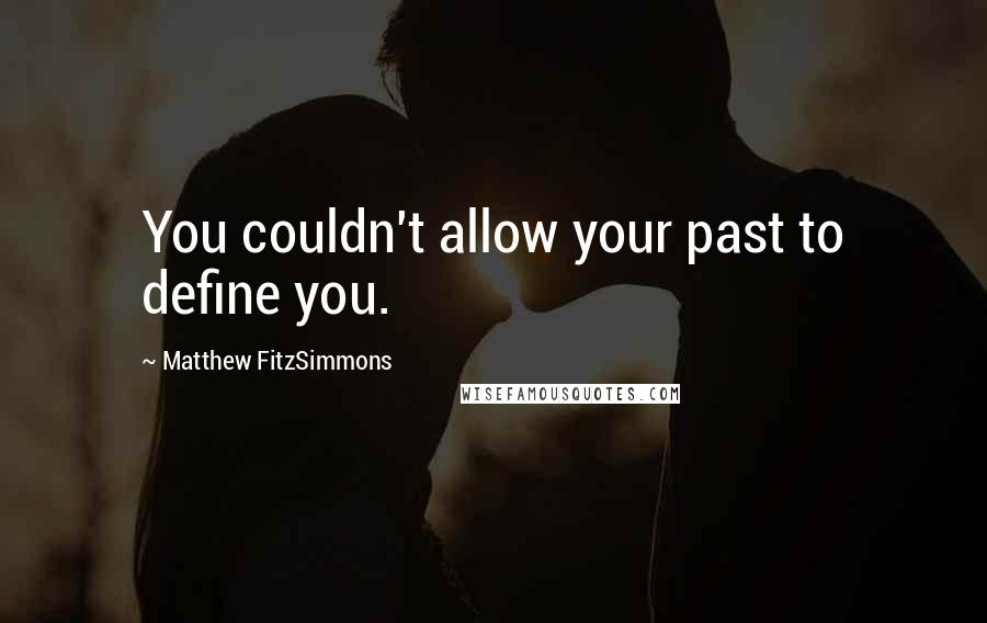 Matthew FitzSimmons Quotes: You couldn't allow your past to define you.