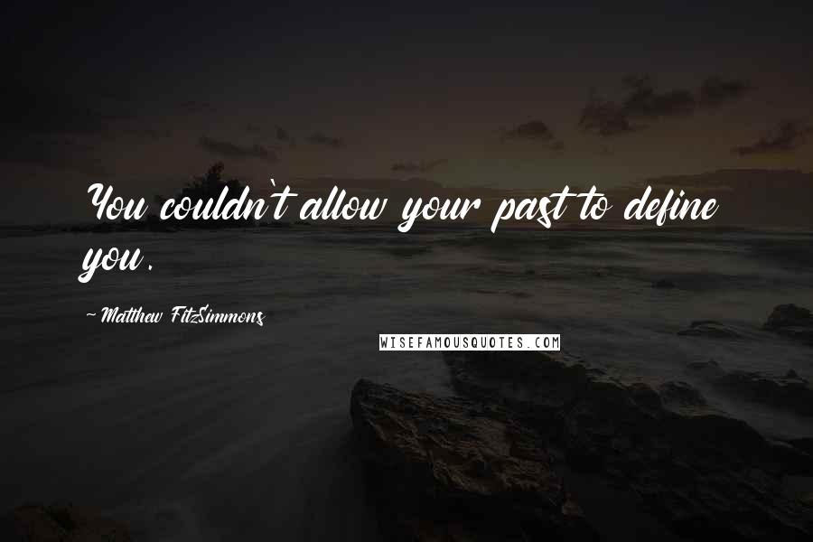Matthew FitzSimmons Quotes: You couldn't allow your past to define you.
