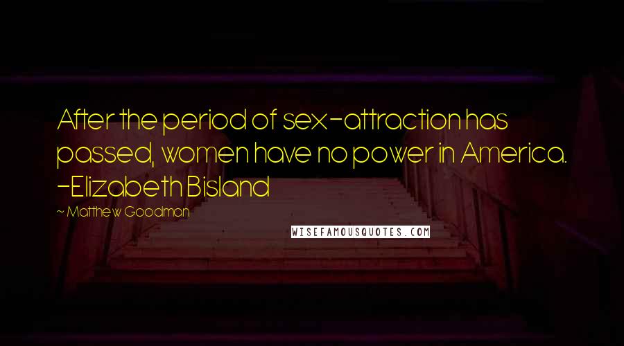 Matthew Goodman Quotes: After the period of sex-attraction has passed, women have no power in America. -Elizabeth Bisland