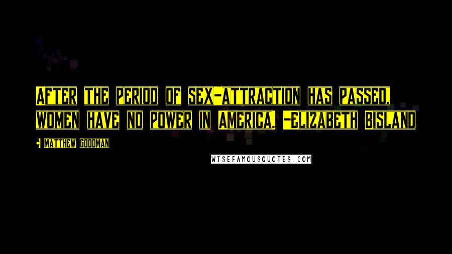 Matthew Goodman Quotes: After the period of sex-attraction has passed, women have no power in America. -Elizabeth Bisland