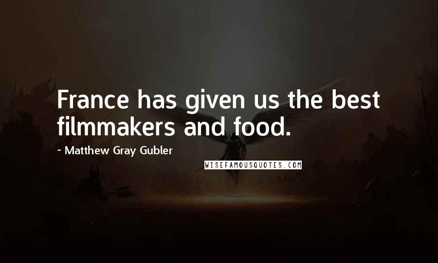 Matthew Gray Gubler Quotes: France has given us the best filmmakers and food.