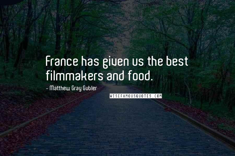 Matthew Gray Gubler Quotes: France has given us the best filmmakers and food.