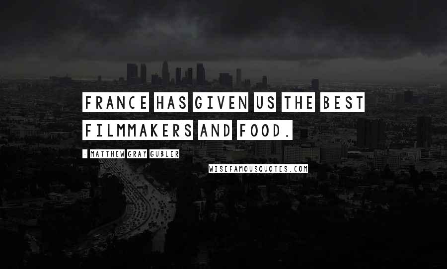 Matthew Gray Gubler Quotes: France has given us the best filmmakers and food.