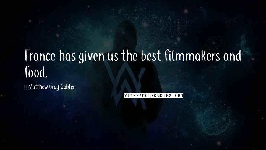 Matthew Gray Gubler Quotes: France has given us the best filmmakers and food.