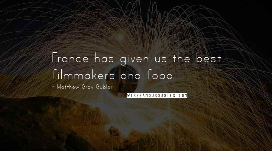 Matthew Gray Gubler Quotes: France has given us the best filmmakers and food.