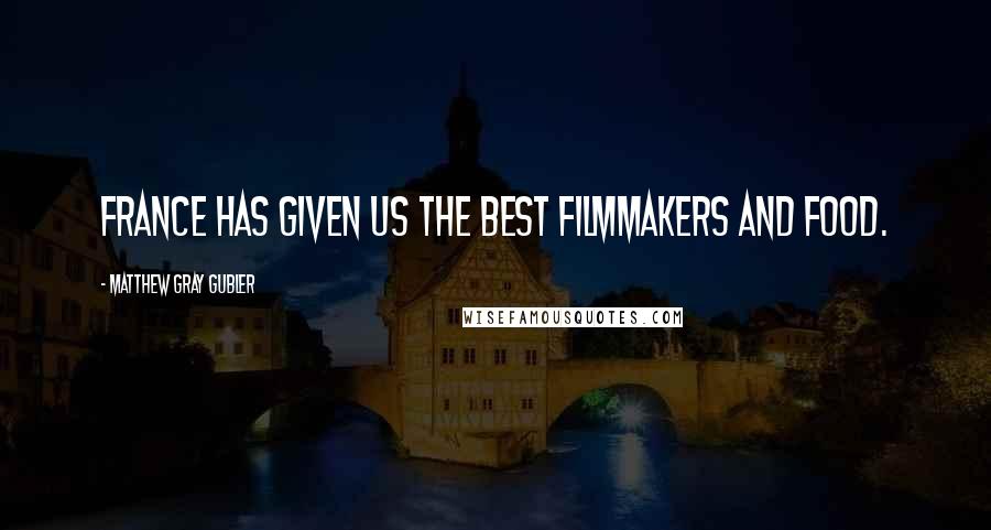 Matthew Gray Gubler Quotes: France has given us the best filmmakers and food.