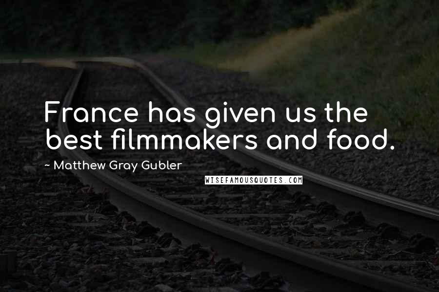 Matthew Gray Gubler Quotes: France has given us the best filmmakers and food.